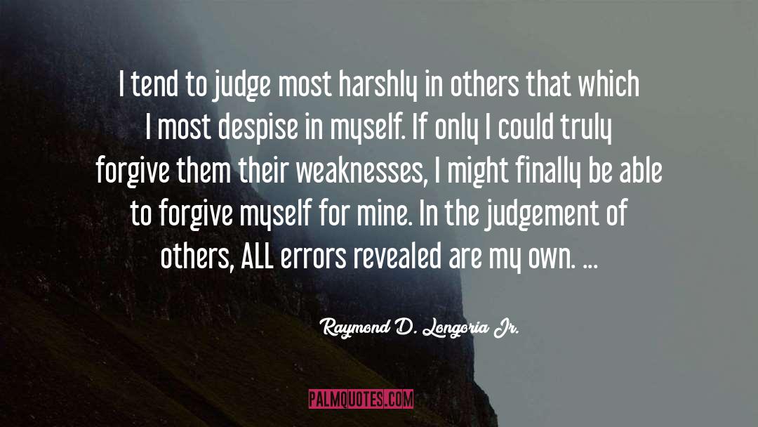 Raymond D. Longoria Jr. Quotes: I tend to judge most