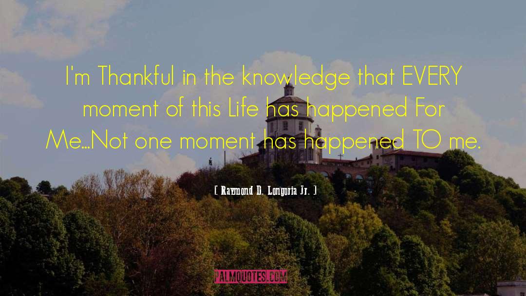 Raymond D. Longoria Jr. Quotes: I'm Thankful in the knowledge