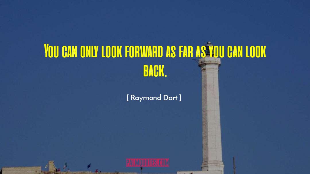 Raymond Dart Quotes: You can only look forward