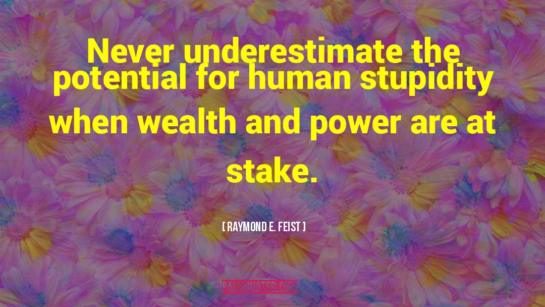 Raymond E. Feist Quotes: Never underestimate the potential for