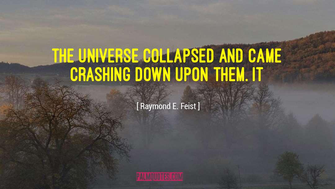 Raymond E. Feist Quotes: The universe collapsed and came