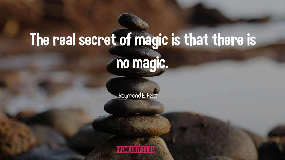 Raymond E. Feist Quotes: The real secret of magic