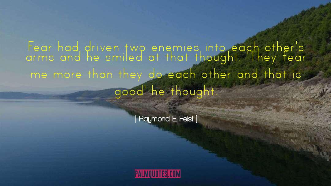 Raymond E. Feist Quotes: Fear had driven two enemies
