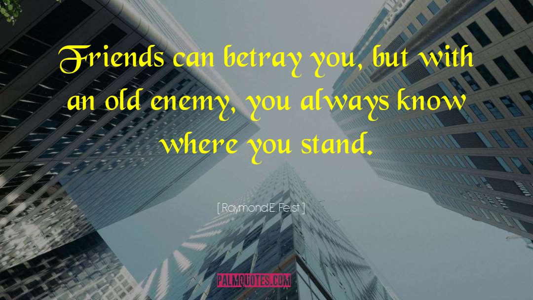 Raymond E. Feist Quotes: Friends can betray you, but