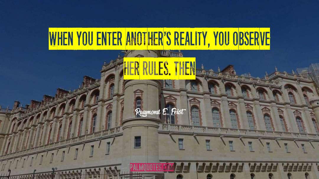 Raymond E. Feist Quotes: when you enter another's reality,