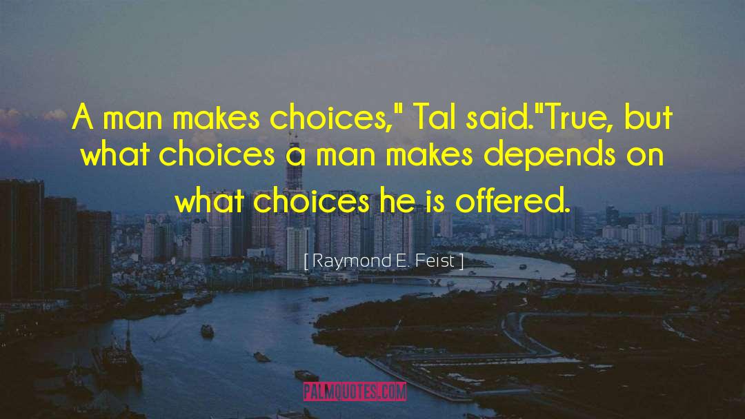 Raymond E. Feist Quotes: A man makes choices,