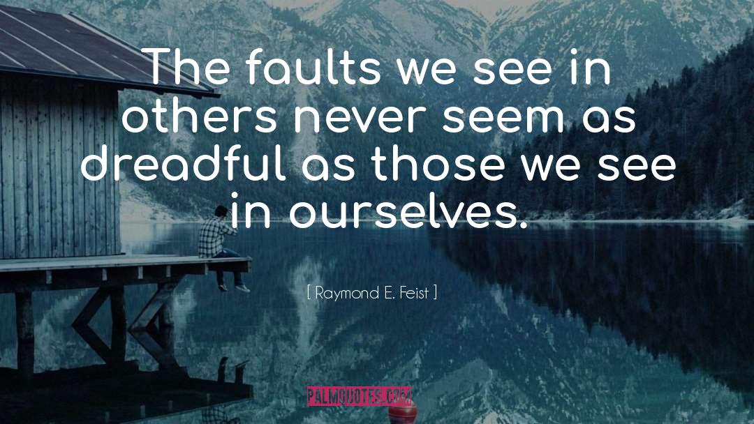Raymond E. Feist Quotes: The faults we see in
