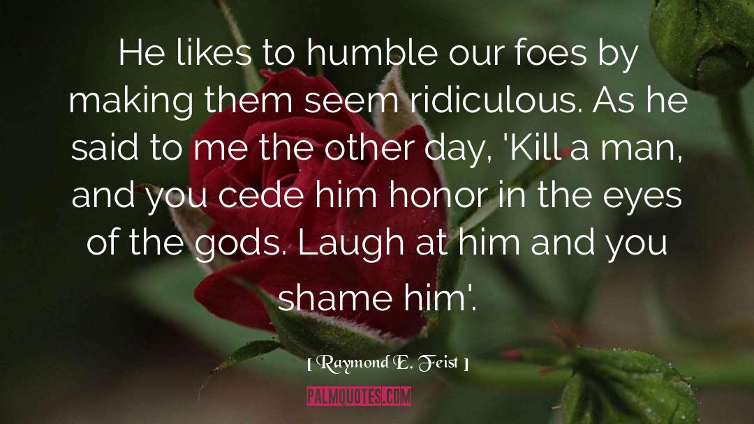 Raymond E. Feist Quotes: He likes to humble our