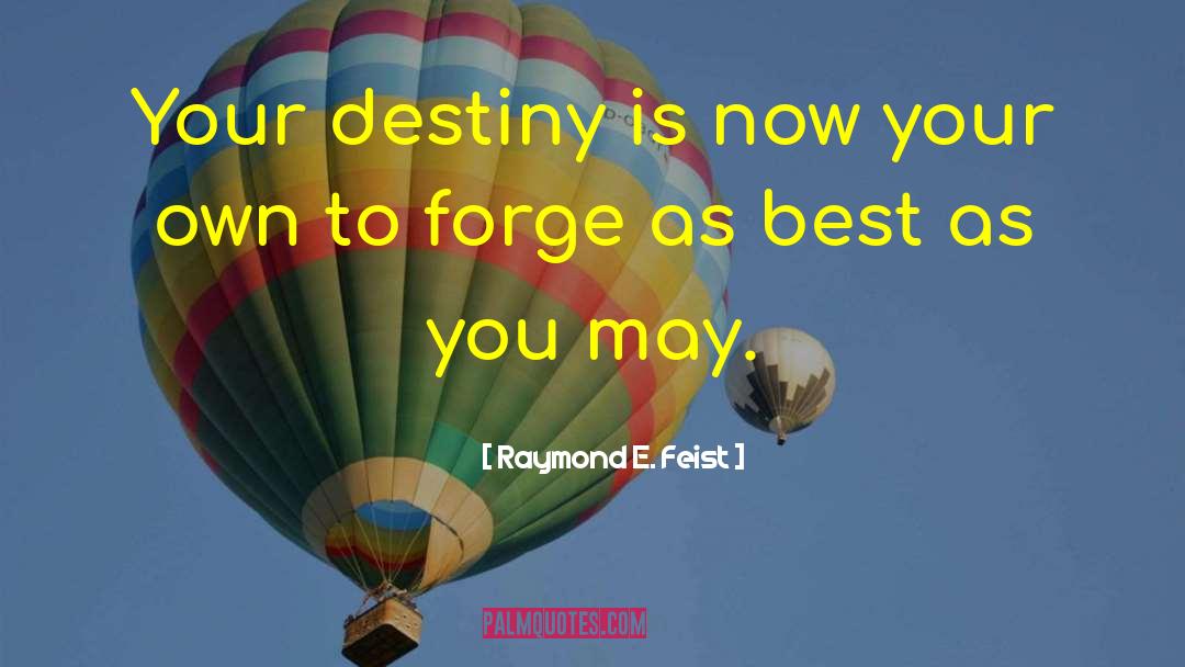 Raymond E. Feist Quotes: Your destiny is now your