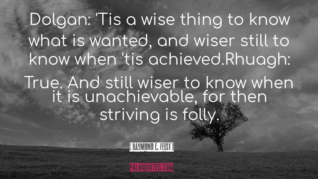 Raymond E. Feist Quotes: Dolgan: 'Tis a wise thing