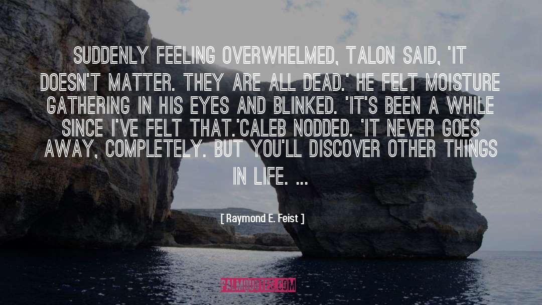 Raymond E. Feist Quotes: Suddenly feeling overwhelmed, Talon said,