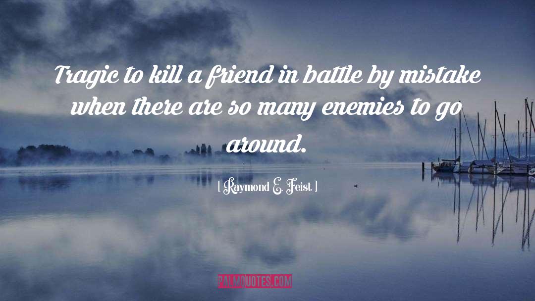Raymond E. Feist Quotes: Tragic to kill a friend