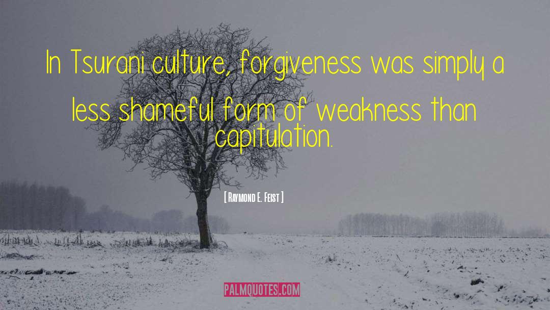 Raymond E. Feist Quotes: In Tsurani culture, forgiveness was