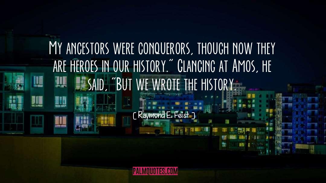 Raymond E. Feist Quotes: My ancestors were conquerors, though