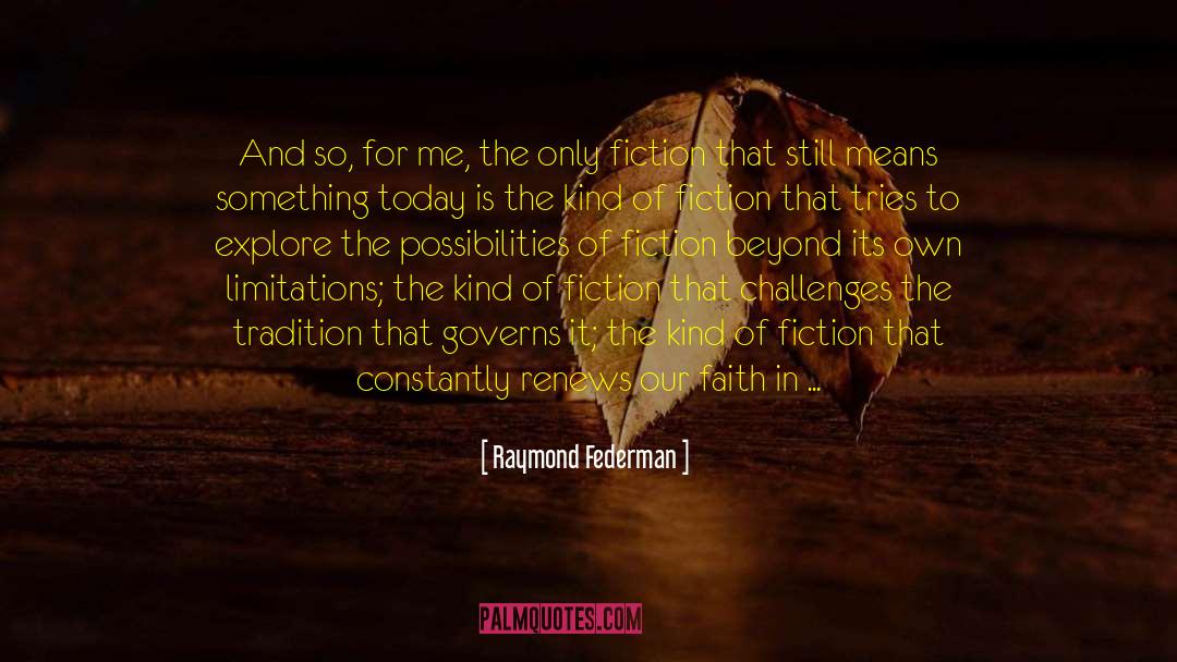 Raymond Federman Quotes: And so, for me, the