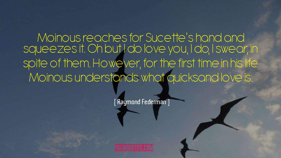 Raymond Federman Quotes: Moinous reaches for Sucette's hand