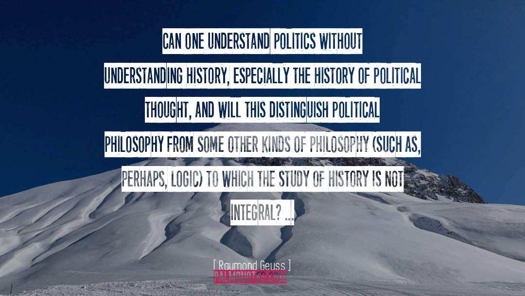 Raymond Geuss Quotes: Can one understand politics without