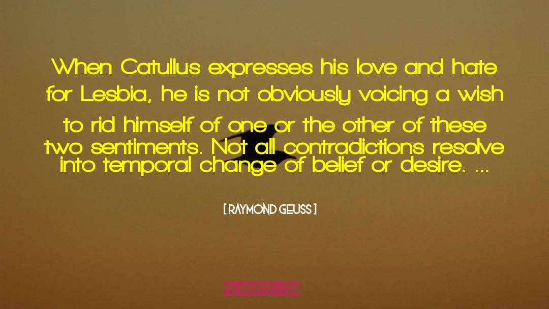 Raymond Geuss Quotes: When Catullus expresses his love
