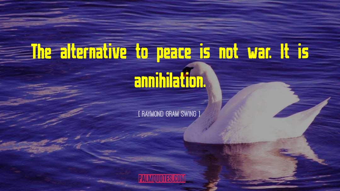 Raymond Gram Swing Quotes: The alternative to peace is