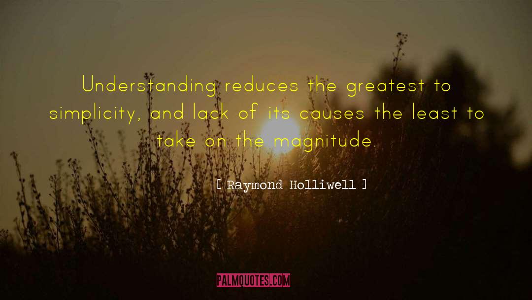 Raymond Holliwell Quotes: Understanding reduces the greatest to