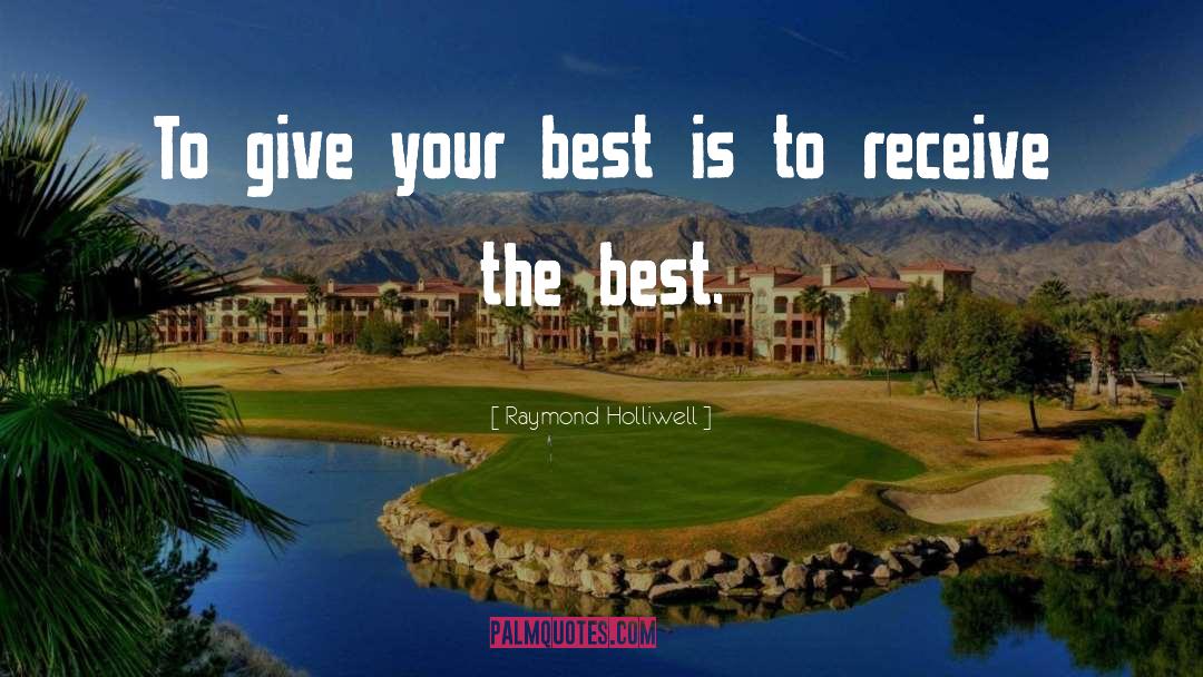 Raymond Holliwell Quotes: To give your best is