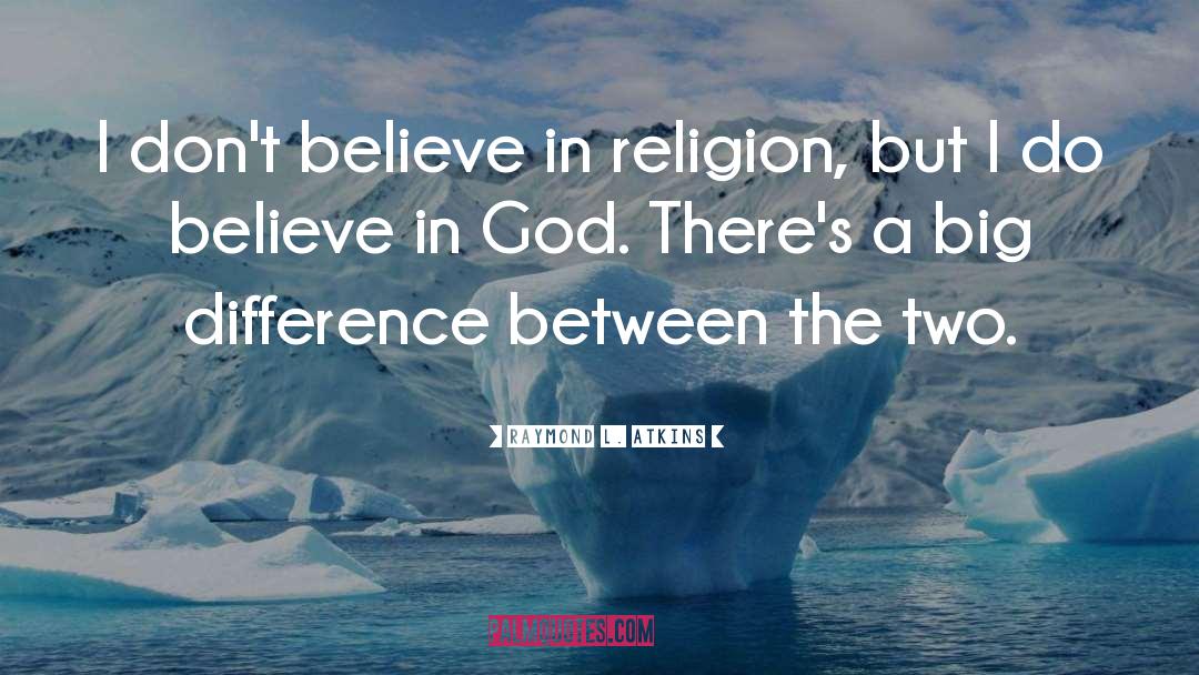 Raymond L. Atkins Quotes: I don't believe in religion,