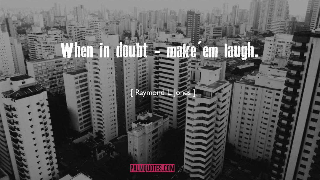 Raymond L. Jones Quotes: When in doubt - make'em