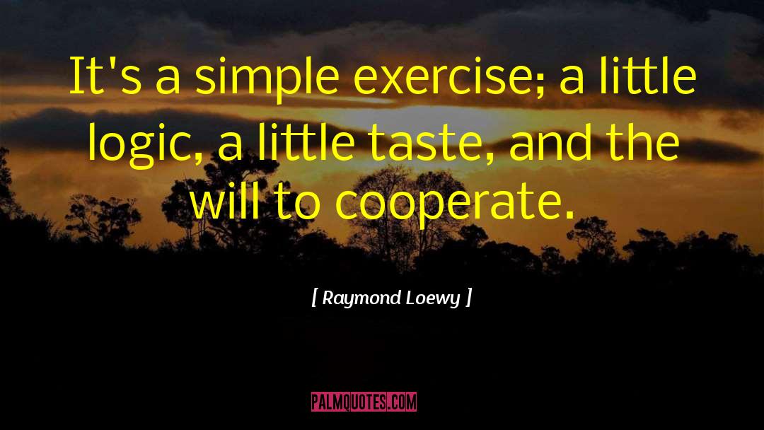 Raymond Loewy Quotes: It's a simple exercise; a