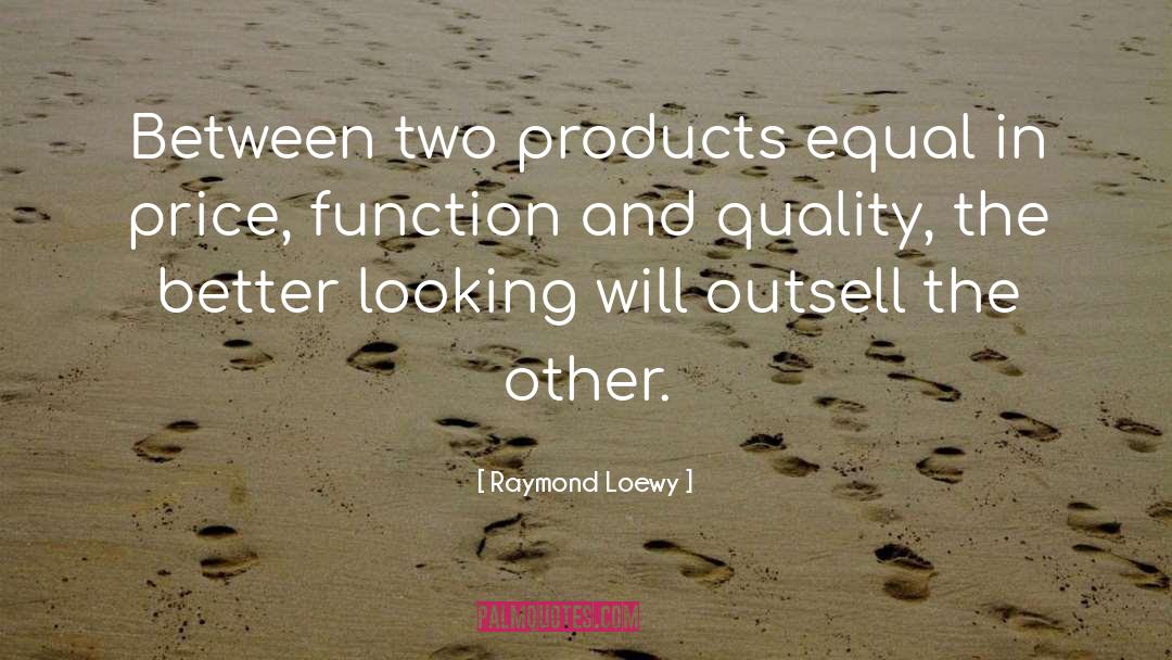 Raymond Loewy Quotes: Between two products equal in