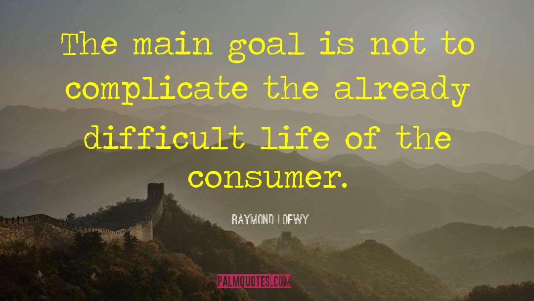 Raymond Loewy Quotes: The main goal is not