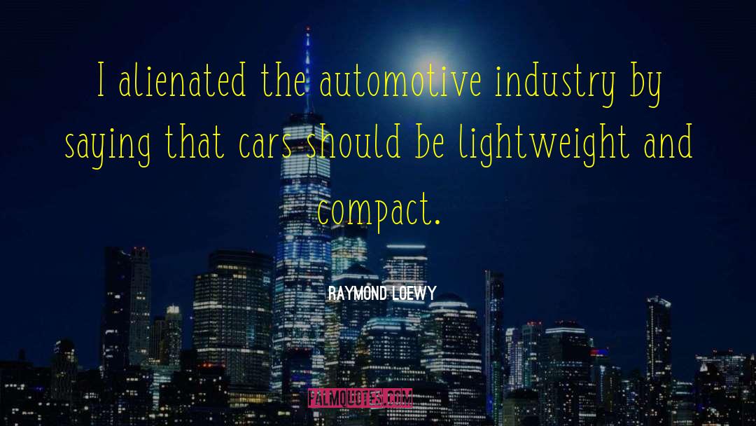 Raymond Loewy Quotes: I alienated the automotive industry