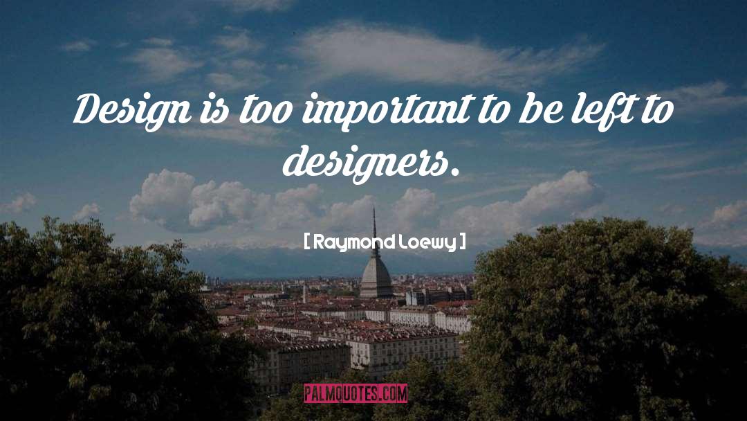 Raymond Loewy Quotes: Design is too important to