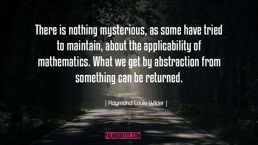 Raymond Louis Wilder Quotes: There is nothing mysterious, as