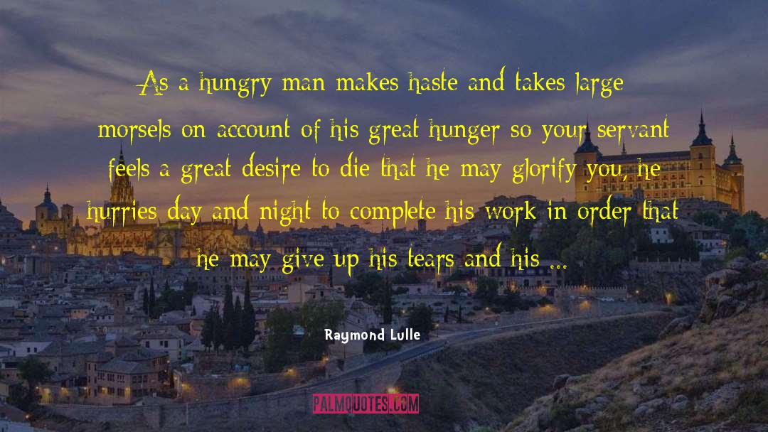 Raymond Lulle Quotes: As a hungry man makes
