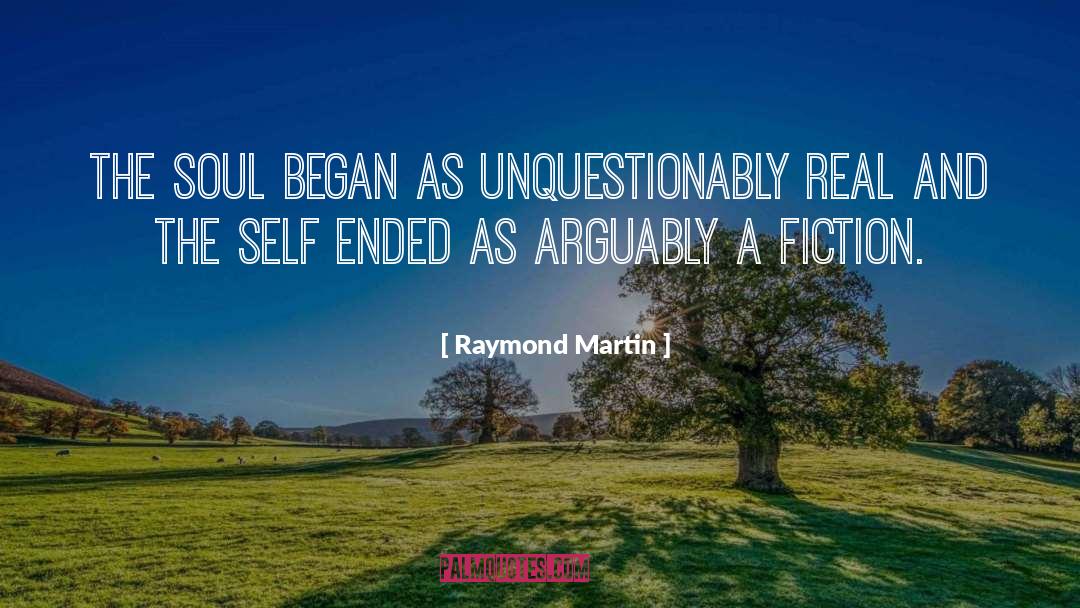 Raymond Martin Quotes: The soul began as unquestionably
