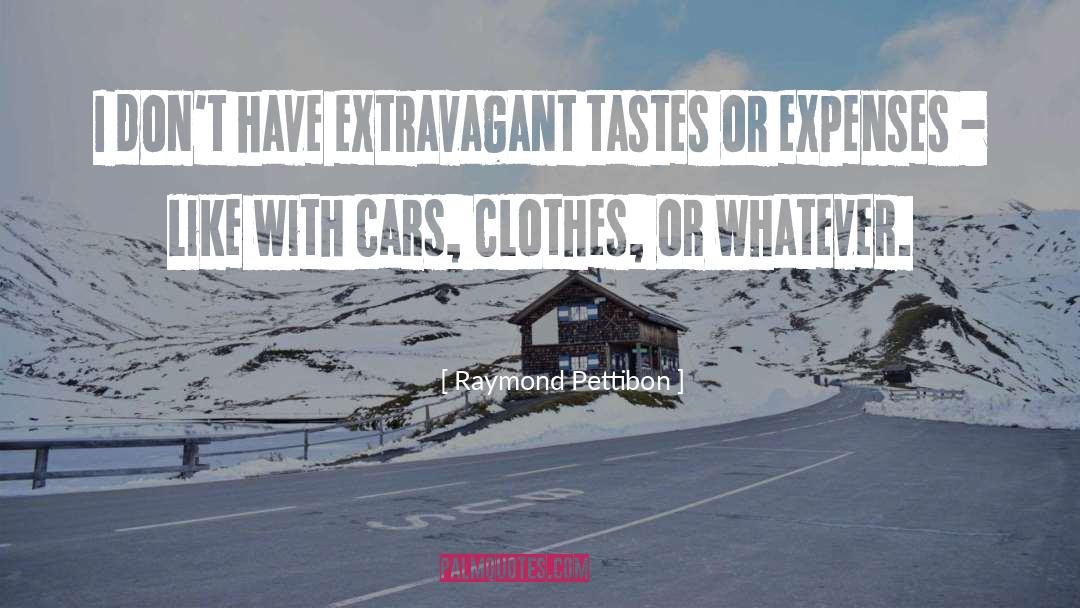 Raymond Pettibon Quotes: I don't have extravagant tastes