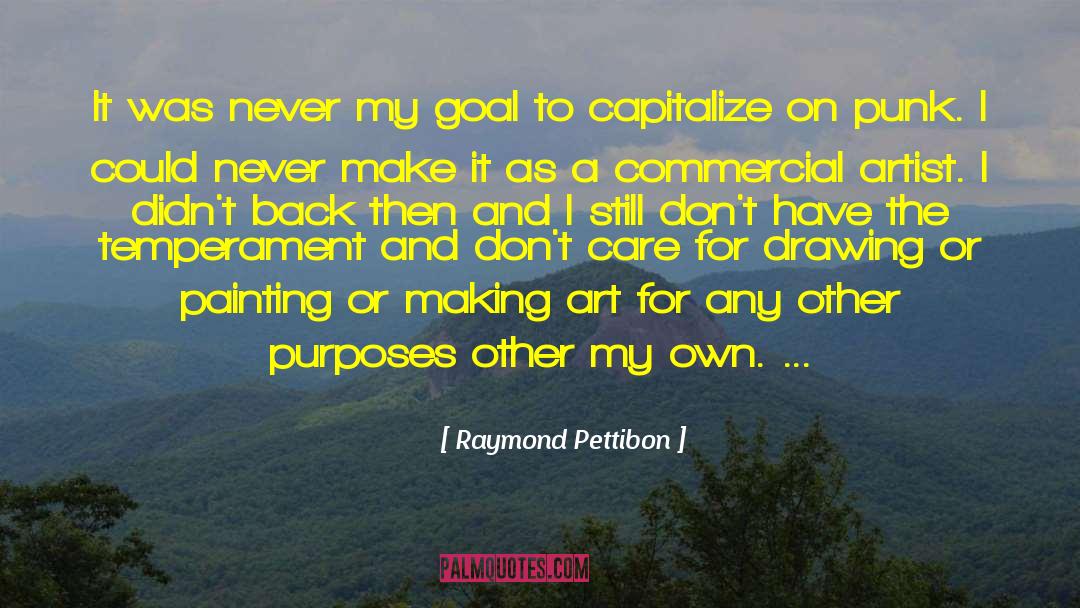 Raymond Pettibon Quotes: It was never my goal