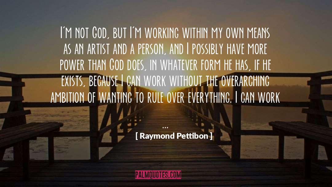 Raymond Pettibon Quotes: I'm not God, but I'm