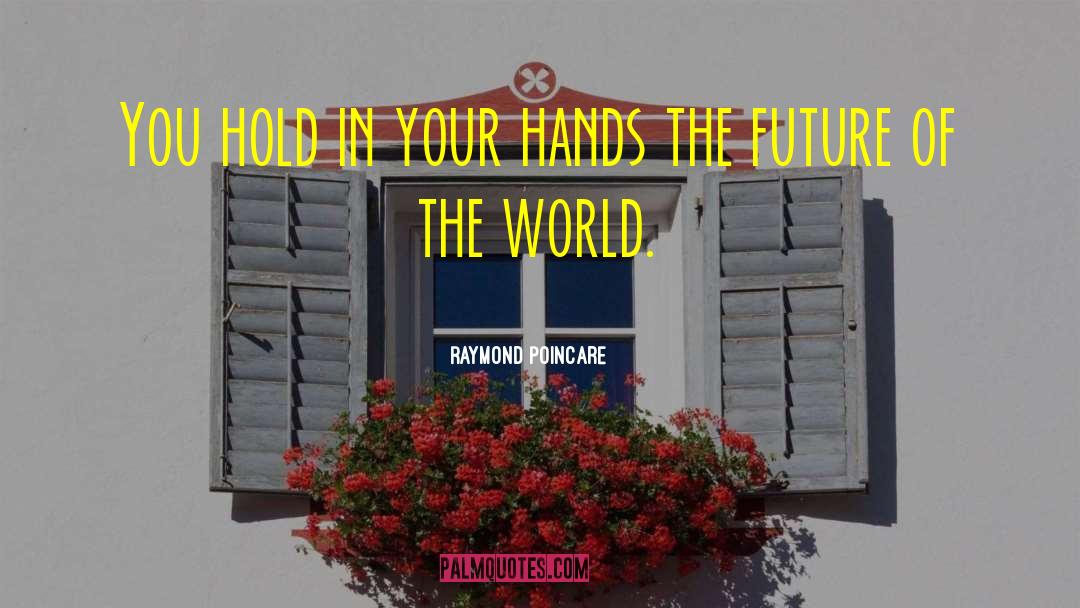 Raymond Poincare Quotes: You hold in your hands