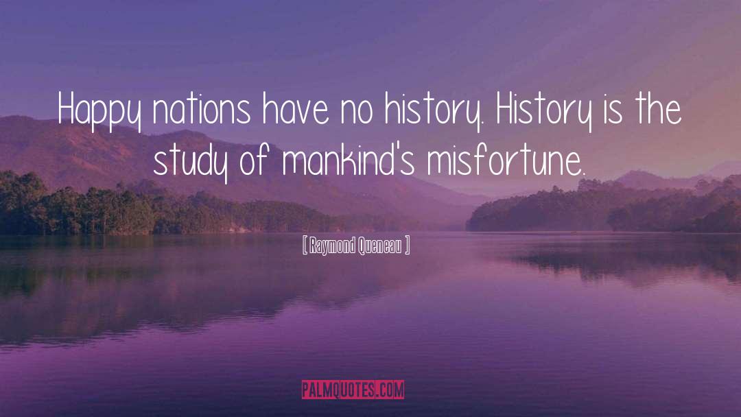 Raymond Queneau Quotes: Happy nations have no history.