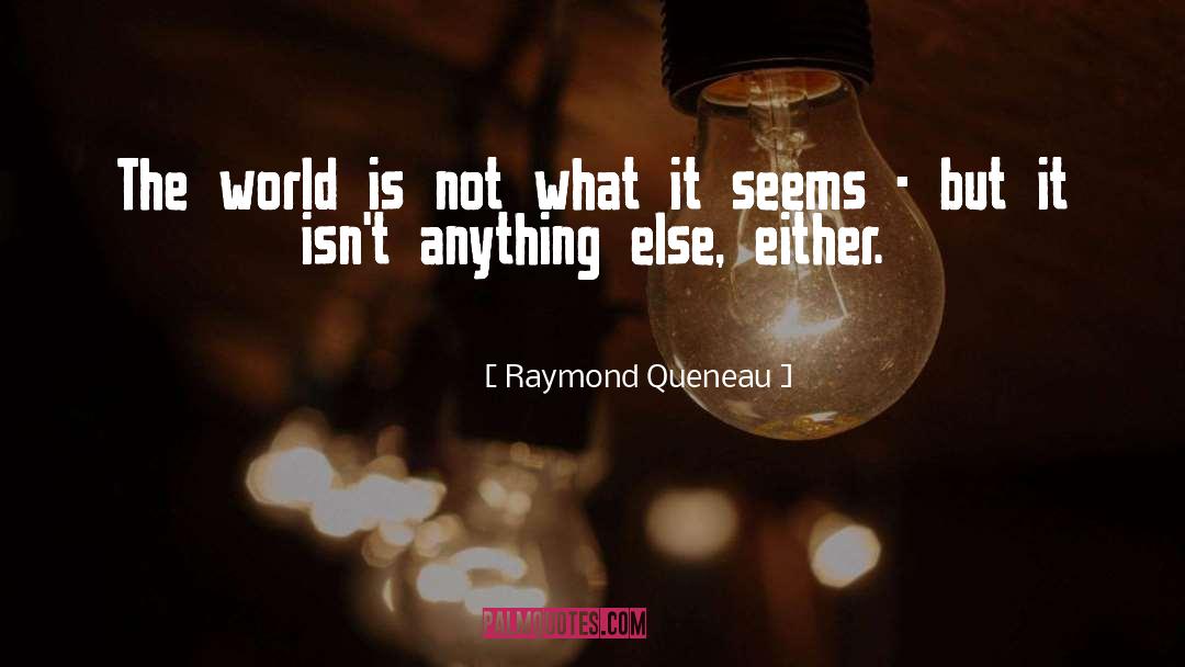 Raymond Queneau Quotes: The world is not what