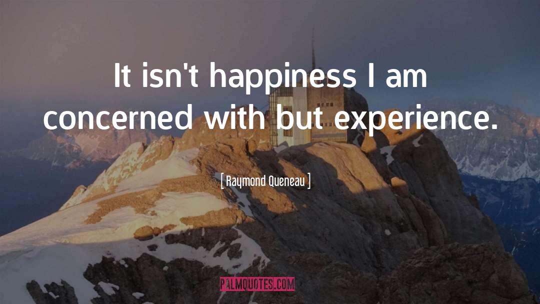 Raymond Queneau Quotes: It isn't happiness I am