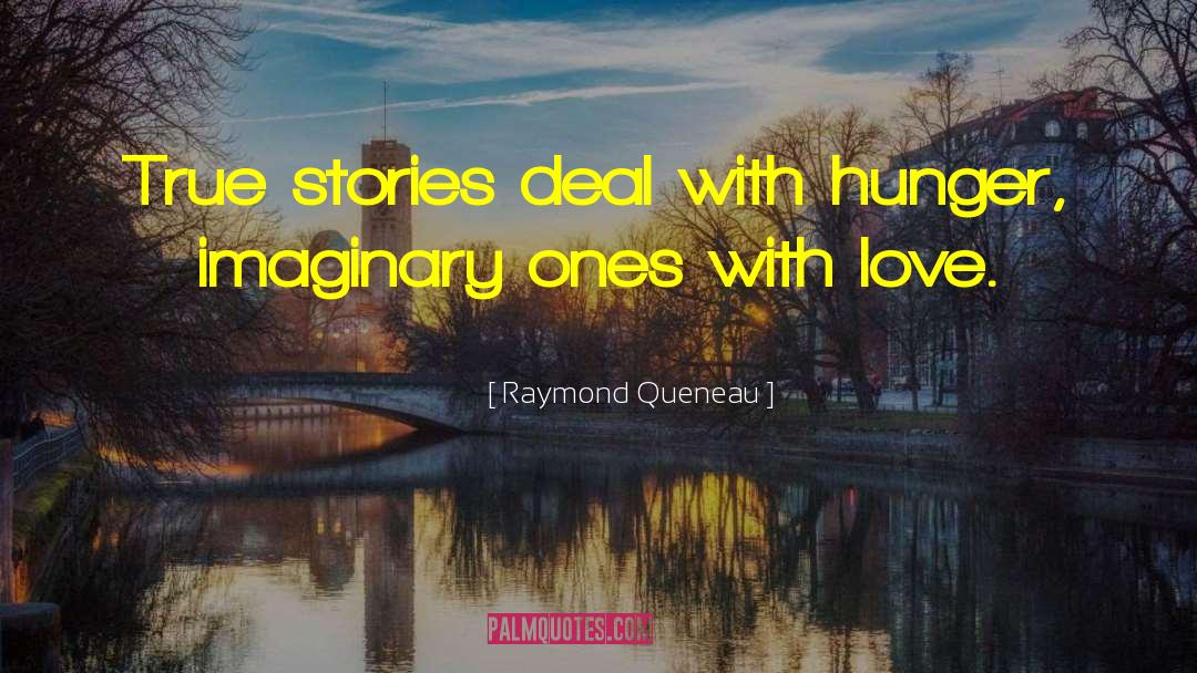 Raymond Queneau Quotes: True stories deal with hunger,