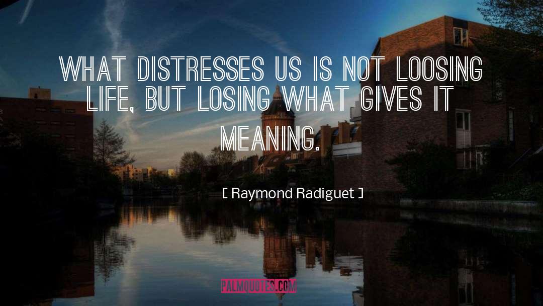 Raymond Radiguet Quotes: What distresses us is not