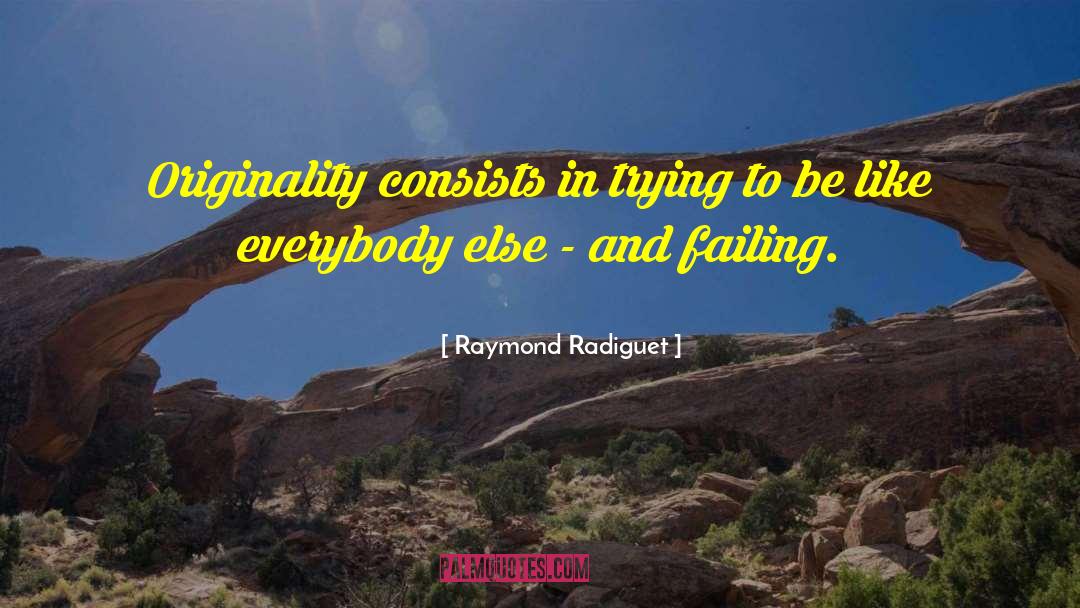 Raymond Radiguet Quotes: Originality consists in trying to