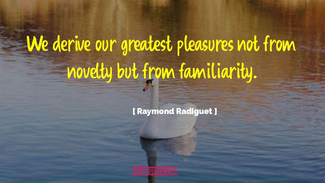 Raymond Radiguet Quotes: We derive our greatest pleasures