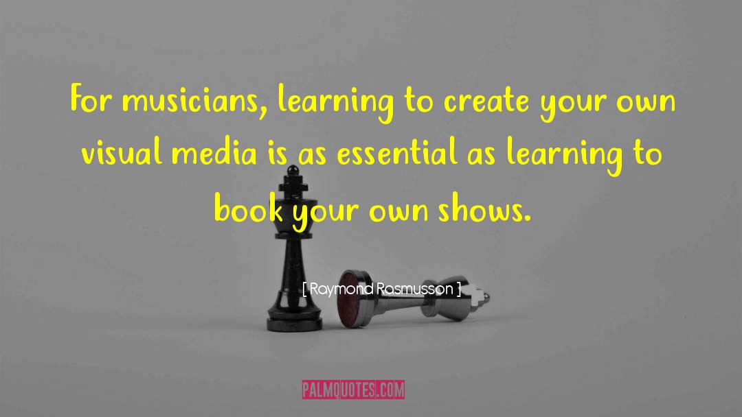 Raymond Rasmusson Quotes: For musicians, learning to create