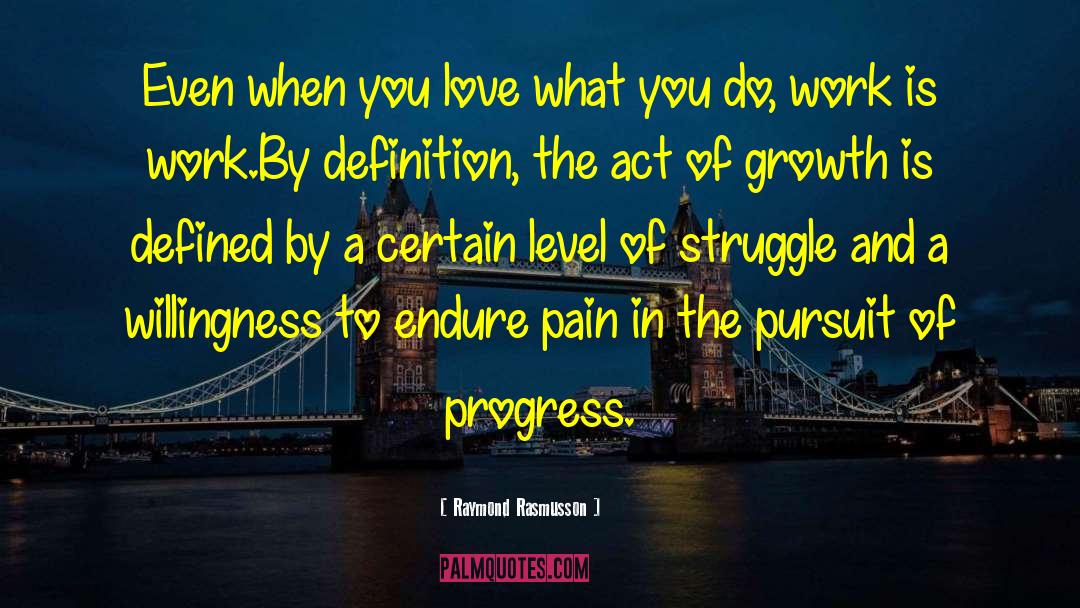 Raymond Rasmusson Quotes: Even when you love what