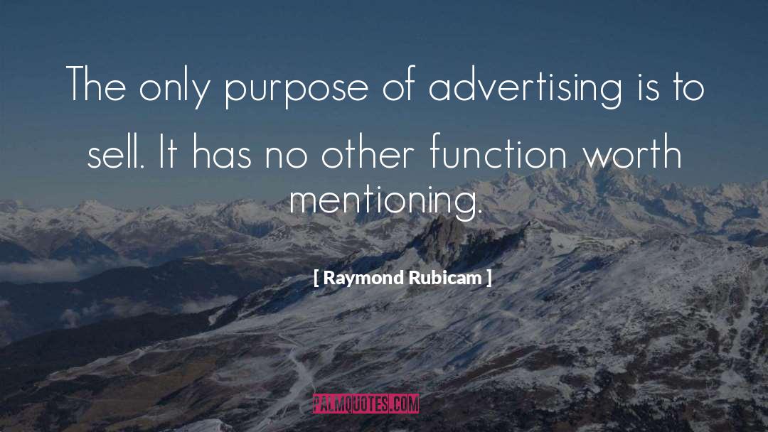 Raymond Rubicam Quotes: The only purpose of advertising