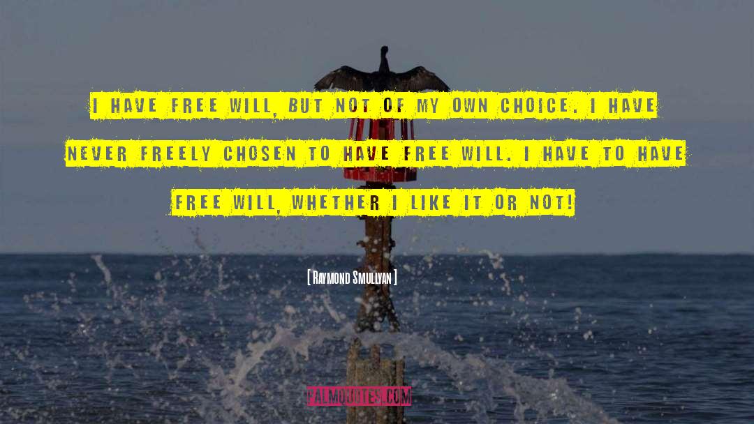 Raymond Smullyan Quotes: I have free will, but